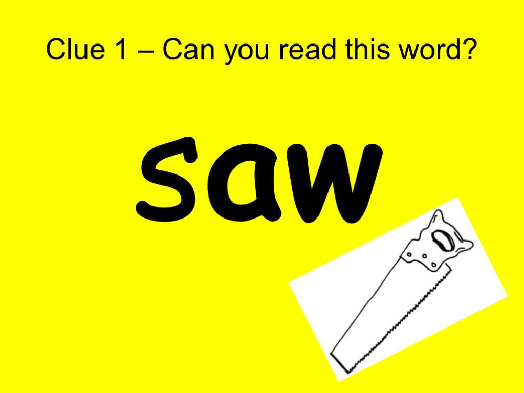 Clue 1 – Can you read this word? saw